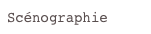 Scénographie